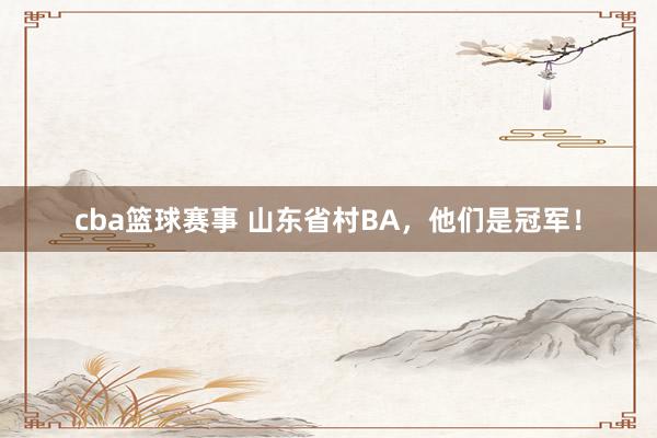 cba篮球赛事 山东省村BA，他们是冠军！