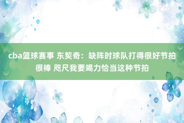 cba篮球赛事 东契奇：缺阵时球队打得很好节拍很棒 咫尺我要竭力恰当这种节拍