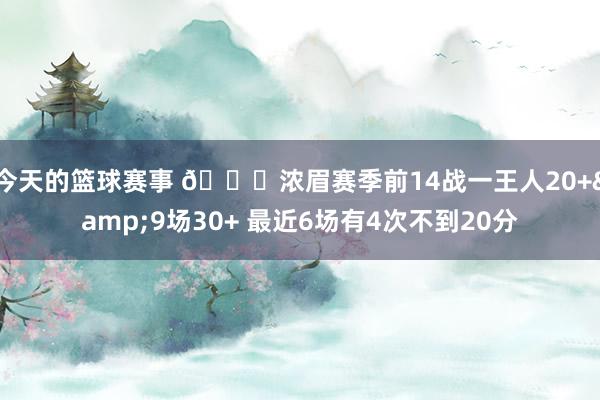 今天的篮球赛事 👀浓眉赛季前14战一王人20+&9场30+ 最近6场有4次不到20分