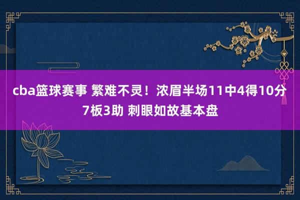 cba篮球赛事 繁难不灵！浓眉半场11中4得10分7板3助 刺眼如故基本盘