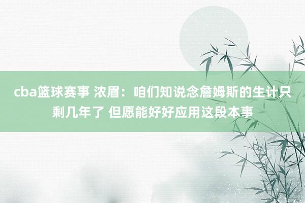 cba篮球赛事 浓眉：咱们知说念詹姆斯的生计只剩几年了 但愿能好好应用这段本事